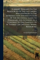 Summary Remarks On The Ressources Of The East-indies, Written Prior To The Introduction And Institution Of The Decennial Leases To Zemindars And ... Of M. Thomas Law, Intitled "rising Resources" 1179733029 Book Cover