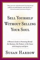 Sell Yourself Without Selling Your Soul: A Woman's Guide to Promoting Herself, Her Business, Her Product, or Her Cause with Integrity and Spirit (Harperresource Book) 0060958537 Book Cover