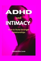 ADHD and Intimacy: How to Build Stronger Relationships B0BW3HG1BP Book Cover