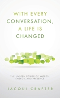 With Every Conversation, a Life Is Changed: The Unseen Power of Words, Energy, and Presence B0G6DBRJ7B Book Cover