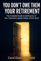 You Don't Owe Them Your Retirement: The Complete Guide to Getting Out of Your Timeshare Legally, Safely, and for Good B0HDHKFXWN Book Cover