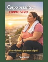Corpo pesante, cuore vivo: vivere l’obesità grave con dignità (Italian Edition) B0FR5D5Q7M Book Cover