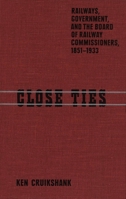 Close Ties: Railways, Government, and the Board of Railway Commissioners, 1851-1933 0773508546 Book Cover