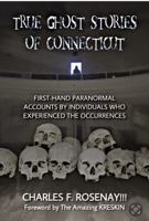 True Ghost Stories of Connecticut: First-Hand Paranormal Accounts by Individuals Who Experienced The Occurrences 1935768239 Book Cover