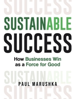 Sustainable Success : How Businesses Win As a Force for Good 1953943586 Book Cover