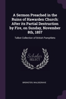 A Sermon Preached in the Ruins of Hawarden Church: After its Partial Destruction by Fire, on Sunday, November 8th, 1857: Talbot Collection of British 1378272013 Book Cover