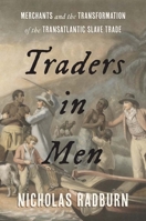 Traders in Men: Merchants and the Transformation of the Transatlantic Slave Trade 0300257619 Book Cover