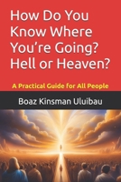 How Do You Know Where You’re Going? Hell or Heaven?: A Practical Guide for All People B0FFBC9X89 Book Cover