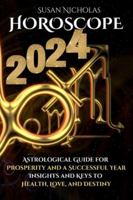 Horoscope 2024: Astrological Guide for Prosperity and a Successful Year. Insights and Keys to Health, Love, and Destiny. 180362082X Book Cover