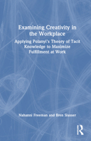 Examining Creativity in the Workplace: Applying Polanyi's Theory of Tacit Knowledge to Maximize Fulfillment at Work 1032345829 Book Cover