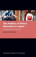 The Politics of Police Detention in Japan: Consensus of Convenience 0198758340 Book Cover
