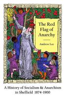 The Red Flag of Anarchy - A History of Socialism & Anarchism in Sheffield 1874-1900 151867786X Book Cover