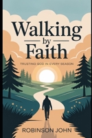 WALKING BY FAITH: TRUSTING GOD IN EVERY SEASON B0FQC3HMR8 Book Cover