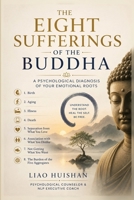 The Eight Sufferings of the Buddha: A Psychological Diagnosis of Your Emotional Roots B0H6G19QX2 Book Cover