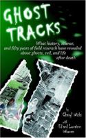 Ghost Tracks: What History, Science, And Fifty Years Of Field Research Have Revealed About Ghosts, Evil, And Life After Death 1418467677 Book Cover