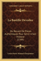 La Bastille Devoilee: Ou Recueil De Pieces Authentiques Pour Servir A Son Histoire (1789) 1166198634 Book Cover