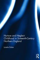 Nurture and Neglect: Childhood in Sixteenth-Century Northern England 1032402415 Book Cover