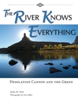 The River Knows Everything: Desolation Canyon and the Green 1892327198 Book Cover