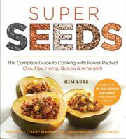 Super Seeds: The Complete Guide to Cooking with Power-Packed Chia, Quinoa, Flax, Hemp & Amaranth 1454912782 Book Cover