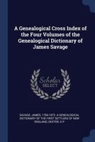 A genealogical cross index of the four volumes of the genealogical dictionary of James Savage B0BMGT1VPV Book Cover