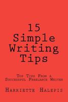 15 Simple Writing Tips: Top Tips From a Successful Full-Time Freelance Writer 1475206828 Book Cover