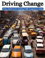 Driving Change: Policy Initiatives for Tackling Traffic Congestion in India B0CVTZZ3W6 Book Cover