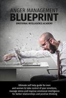 Anger Management Blueprint: Ultimate Self Help Guide for Men and Women to Take Control of Your Emotions, Manage Stress and Improve Emotional Intelligence for Better Relationships and Positive Thinking 1099430291 Book Cover
