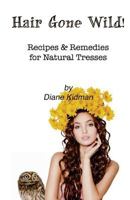 Hair Gone Wild! Recipes & Remedies for Natural Tresses 0983915563 Book Cover