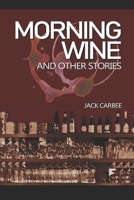 Morning Wine: & Other Stories 1098592468 Book Cover