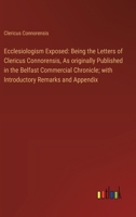 Ecclesiologism Exposed: Being the Letters of Clericus Connorensis, As originally Published in the Belfast Commercial Chronicle; with Introduct 3385111846 Book Cover