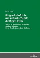 Die Gesellschaftliche Und Kulturelle Vielfalt Der Region Ionien: Studien Zu Den Ionischen Siedlungen Von Ihrer Gruendung Bis Zu Ihrer Eroberung Durch 3631734794 Book Cover