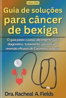 Guia de soluções para câncer de bexiga: O guia passo a passo abrangente para diagnóstico, tratamento, prevenção e reversão eficazes de Carcinoma urotelial (Portuguese Edition) B0CRTXGDSK Book Cover