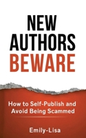 NEW AUTHORS BEWARE: How to Self Publish and Avoid Scams 1723867055 Book Cover
