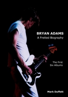 Bryan Adams: A Fretted Biography - The First Six Albums 1909125059 Book Cover