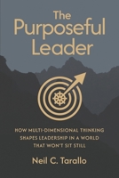 Purposeful Leader : How Multi-Dimensional Thinking Shapes Leadership in a World That Won't Sit Still 1968250301 Book Cover