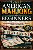 American Mahjong for Beginners 2026: Master the Rules, Learn the Official NMJL Card, Build Winning Hands, Develop Smart Strategies, and Play with Confidence B0HDDB8NYQ Book Cover