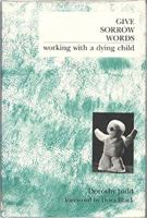 Give Sorrow Words: Working With a Dying Child 1853430994 Book Cover