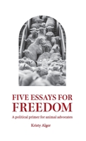 Five Essays for Freedom: A political primer for animal advocates 0645048607 Book Cover