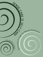 Sense-Care is Self-Care: Ayurveda & Yoga for Mental Resilience B0GDRZT2VW Book Cover