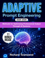 Adaptive Prompt Engineering: Methods for Optimizing Professional Output Through AI Systems B0FM43ZTTL Book Cover
