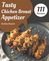 111 Tasty Chicken Breast Appetizer Recipes: A Chicken Breast Appetizer Cookbook that Novice can Cook B08P3GZZLJ Book Cover