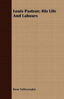 Louis Pasteur; His Life and Labours 1408677350 Book Cover
