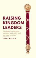 Raising Kingdom Leaders: The Interface Between National Leadership and Spiritual Agendas 1957190019 Book Cover