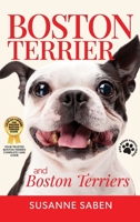 Boston Terrier And Boston Terriers: Boston Terrier Total Guide Boston Terrier, Boston Terrier Puppies, Boston Terriers, Boston Terrier Dogs, Boston Terrier Training, Breeders, Health & More! 1911355678 Book Cover