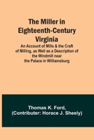 The Miller in Eighteenth-Century Virginia; An Account of Mills & the Craft of Milling, as Well as a Description of the Windmill near the Palace in Williamsburg 9357399836 Book Cover