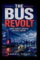 THE BUS REVOLT: Inside France’s Greatest Football Mutiny B0H1X3YHMB Book Cover