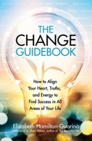 The Change Guidebook: How to Align Your Heart, Truths, and Energy to Find Success in All Areas of Your Life 0757324215 Book Cover