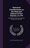Historical Considerations on the Siege and Defence of Fort Stanwix, in 1776: Read Before the New York Historical Society, June 19th, 1845 (Classic Reprint) 1275756956 Book Cover