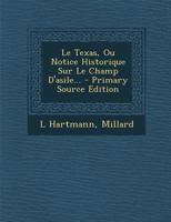 Le Texas, Ou Notice Historique Sur Le Champ d'Asile... 1016881622 Book Cover