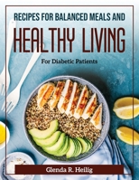 Recipes for Balanced Meals and Healthy Living: For Diabetic Patients 1804371696 Book Cover